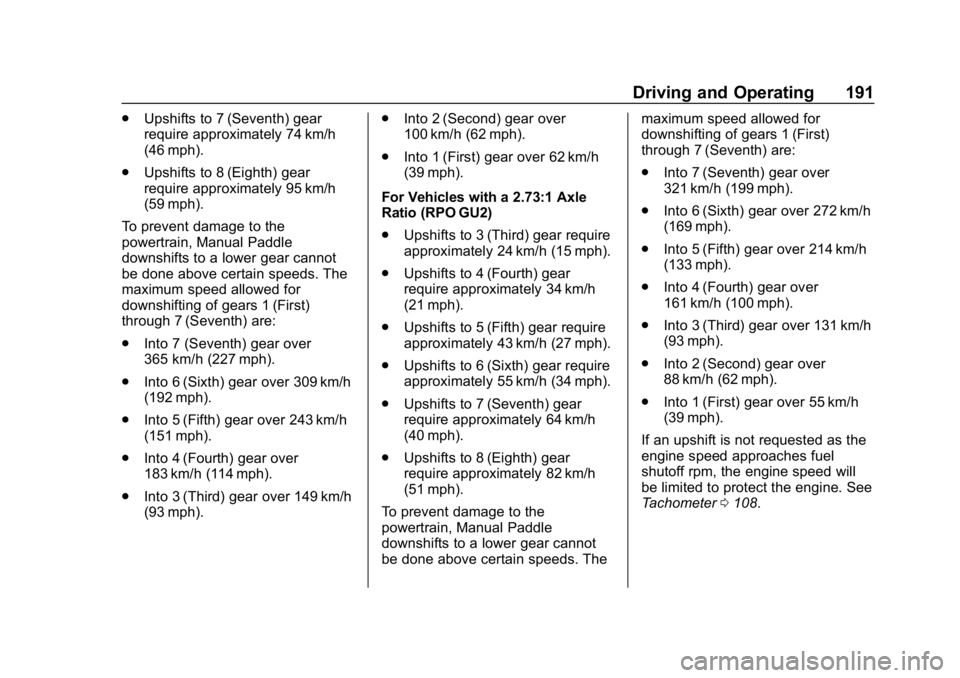 CHEVROLET CORVETTE 2019 Owners Manual Chevrolet Corvette Owner Manual (GMNA-Localizing-U.S./Canada/Mexico-
12032182) - 2019 - crc - 5/8/18
Driving and Operating 191
.Upshifts to 7 (Seventh) gear
require approximately 74 km/h
(46 mph).
. U CHEVROLET CORVETTE 2019 Owners Manual Chevrolet Corvette Owner Manual (GMNA-Localizing-U.S./Canada/Mexico-
12032182) - 2019 - crc - 5/8/18
Driving and Operating 191
.Upshifts to 7 (Seventh) gear
require approximately 74 km/h
(46 mph).
. U