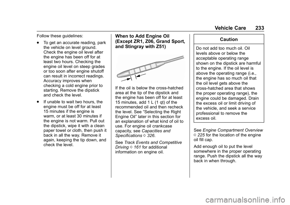 CHEVROLET CORVETTE 2019 Owners Manual Chevrolet Corvette Owner Manual (GMNA-Localizing-U.S./Canada/Mexico-
12032182) - 2019 - crc - 5/8/18
Vehicle Care 233
Follow these guidelines:
.To get an accurate reading, park
the vehicle on level gr CHEVROLET CORVETTE 2019 Owners Manual Chevrolet Corvette Owner Manual (GMNA-Localizing-U.S./Canada/Mexico-
12032182) - 2019 - crc - 5/8/18
Vehicle Care 233
Follow these guidelines:
.To get an accurate reading, park
the vehicle on level gr