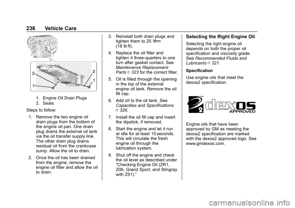 CHEVROLET CORVETTE 2019 Owners Manual Chevrolet Corvette Owner Manual (GMNA-Localizing-U.S./Canada/Mexico-
12032182) - 2019 - crc - 5/8/18
236 Vehicle Care
1. Engine Oil Drain Plugs
2. Seals
Steps to follow:1. Remove the two engine oil dr CHEVROLET CORVETTE 2019 Owners Manual Chevrolet Corvette Owner Manual (GMNA-Localizing-U.S./Canada/Mexico-
12032182) - 2019 - crc - 5/8/18
236 Vehicle Care
1. Engine Oil Drain Plugs
2. Seals
Steps to follow:1. Remove the two engine oil dr