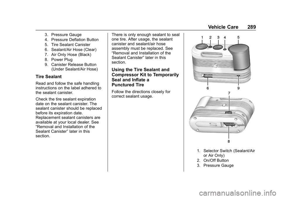 CHEVROLET CORVETTE 2019 Owners Manual Chevrolet Corvette Owner Manual (GMNA-Localizing-U.S./Canada/Mexico-
12032182) - 2019 - crc - 5/8/18
Vehicle Care 289
3. Pressure Gauge
4. Pressure Deflation Button
5. Tire Sealant Canister
6. Sealant CHEVROLET CORVETTE 2019 Owners Manual Chevrolet Corvette Owner Manual (GMNA-Localizing-U.S./Canada/Mexico-
12032182) - 2019 - crc - 5/8/18
Vehicle Care 289
3. Pressure Gauge
4. Pressure Deflation Button
5. Tire Sealant Canister
6. Sealant