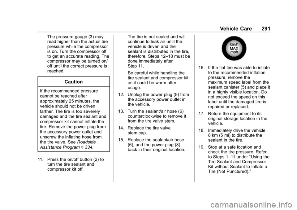 CHEVROLET CORVETTE 2019 Owners Manual Chevrolet Corvette Owner Manual (GMNA-Localizing-U.S./Canada/Mexico-
12032182) - 2019 - crc - 5/8/18
Vehicle Care 291
The pressure gauge (3) may
read higher than the actual tire
pressure while the com CHEVROLET CORVETTE 2019 Owners Manual Chevrolet Corvette Owner Manual (GMNA-Localizing-U.S./Canada/Mexico-
12032182) - 2019 - crc - 5/8/18
Vehicle Care 291
The pressure gauge (3) may
read higher than the actual tire
pressure while the com