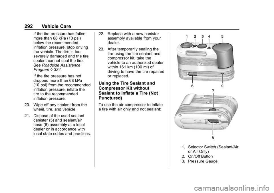 CHEVROLET CORVETTE 2019 Owners Manual Chevrolet Corvette Owner Manual (GMNA-Localizing-U.S./Canada/Mexico-
12032182) - 2019 - crc - 5/8/18
292 Vehicle Care
If the tire pressure has fallen
more than 68 kPa (10 psi)
below the recommended
in CHEVROLET CORVETTE 2019 Owners Manual Chevrolet Corvette Owner Manual (GMNA-Localizing-U.S./Canada/Mexico-
12032182) - 2019 - crc - 5/8/18
292 Vehicle Care
If the tire pressure has fallen
more than 68 kPa (10 psi)
below the recommended
in
