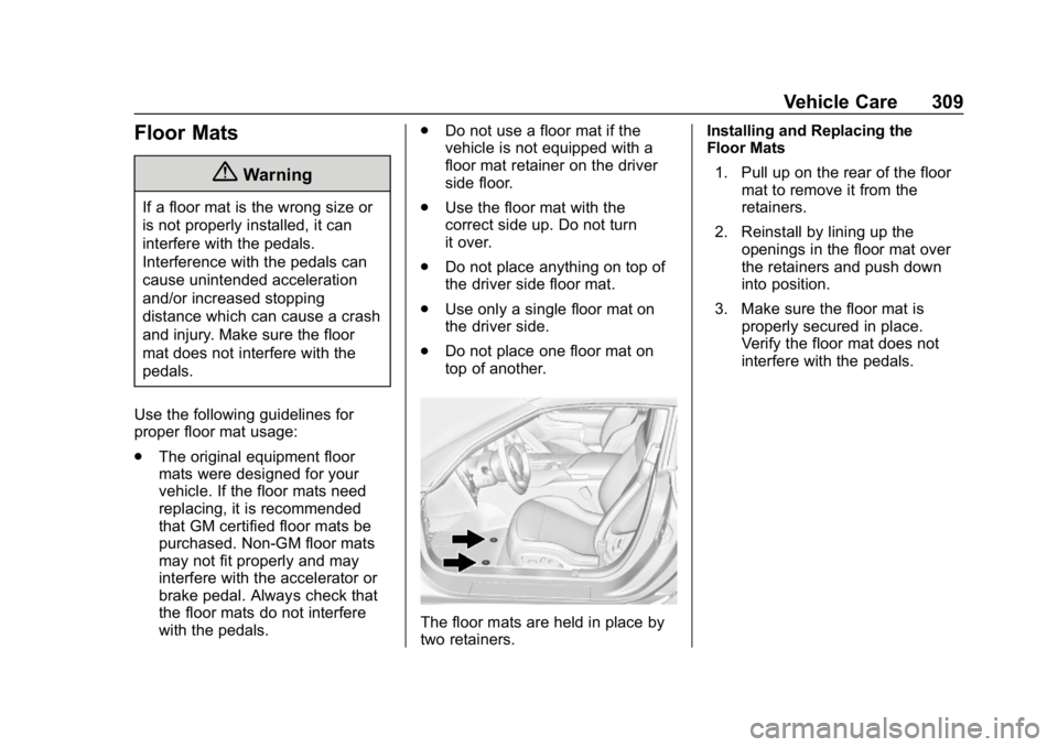 CHEVROLET CORVETTE 2019 Owners Manual Chevrolet Corvette Owner Manual (GMNA-Localizing-U.S./Canada/Mexico-
12032182) - 2019 - crc - 5/8/18
Vehicle Care 309
Floor Mats
{Warning
If a floor mat is the wrong size or
is not properly installed, CHEVROLET CORVETTE 2019 Owners Manual Chevrolet Corvette Owner Manual (GMNA-Localizing-U.S./Canada/Mexico-
12032182) - 2019 - crc - 5/8/18
Vehicle Care 309
Floor Mats
{Warning
If a floor mat is the wrong size or
is not properly installed,