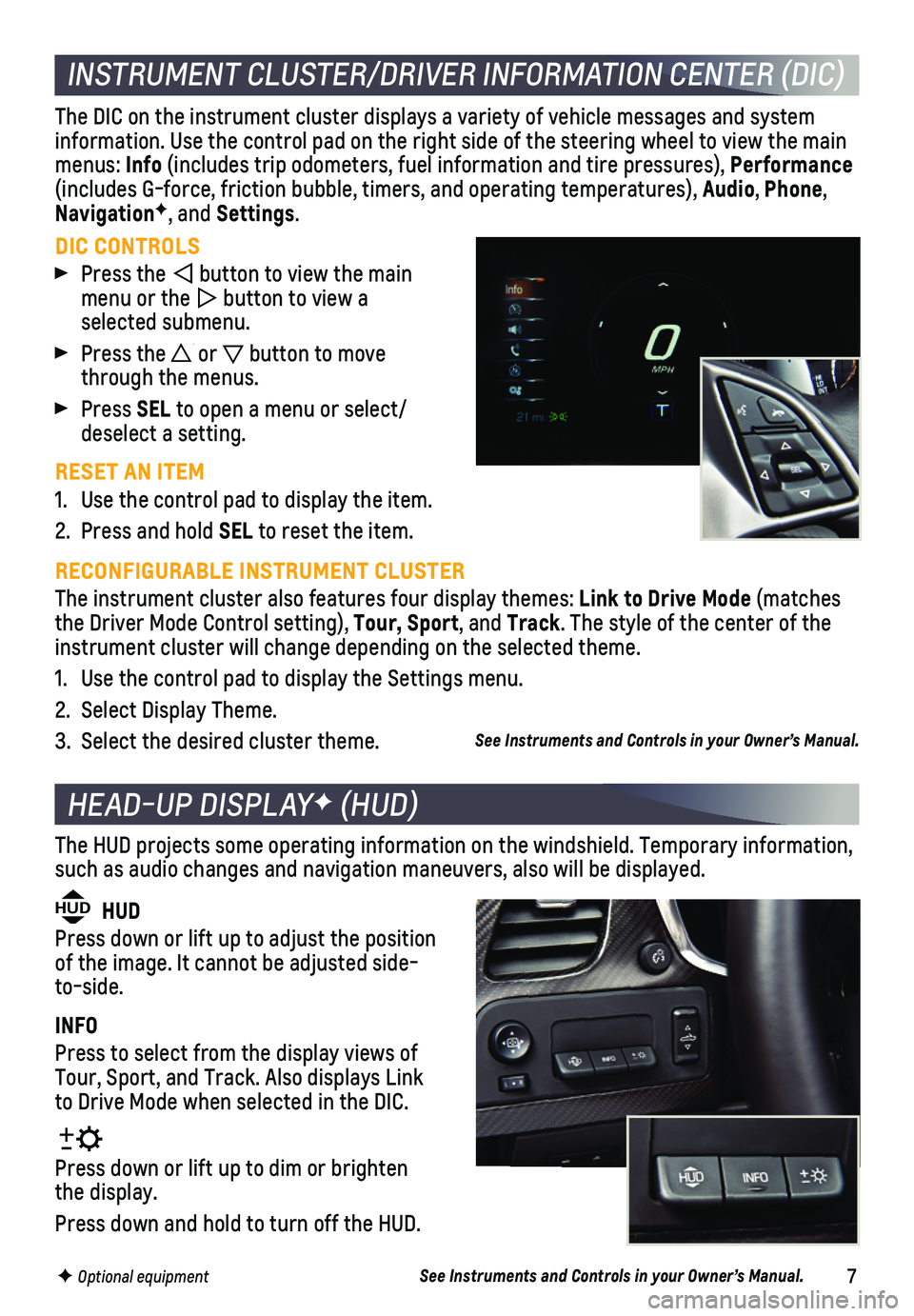 CHEVROLET CORVETTE 2019 Get To Know Guide 7
INSTRUMENT CLUSTER/DRIVER INFORMATION CENTER (DIC)
DIC CONTROLS
Press the button to view the main menu or the button to view a selected submenu.
Press the or button to move through the menus CHEVROLET CORVETTE 2019 Get To Know Guide 7
INSTRUMENT CLUSTER/DRIVER INFORMATION CENTER (DIC)
DIC CONTROLS
Press the button to view the main menu or the button to view a selected submenu.
Press the or button to move through the menus