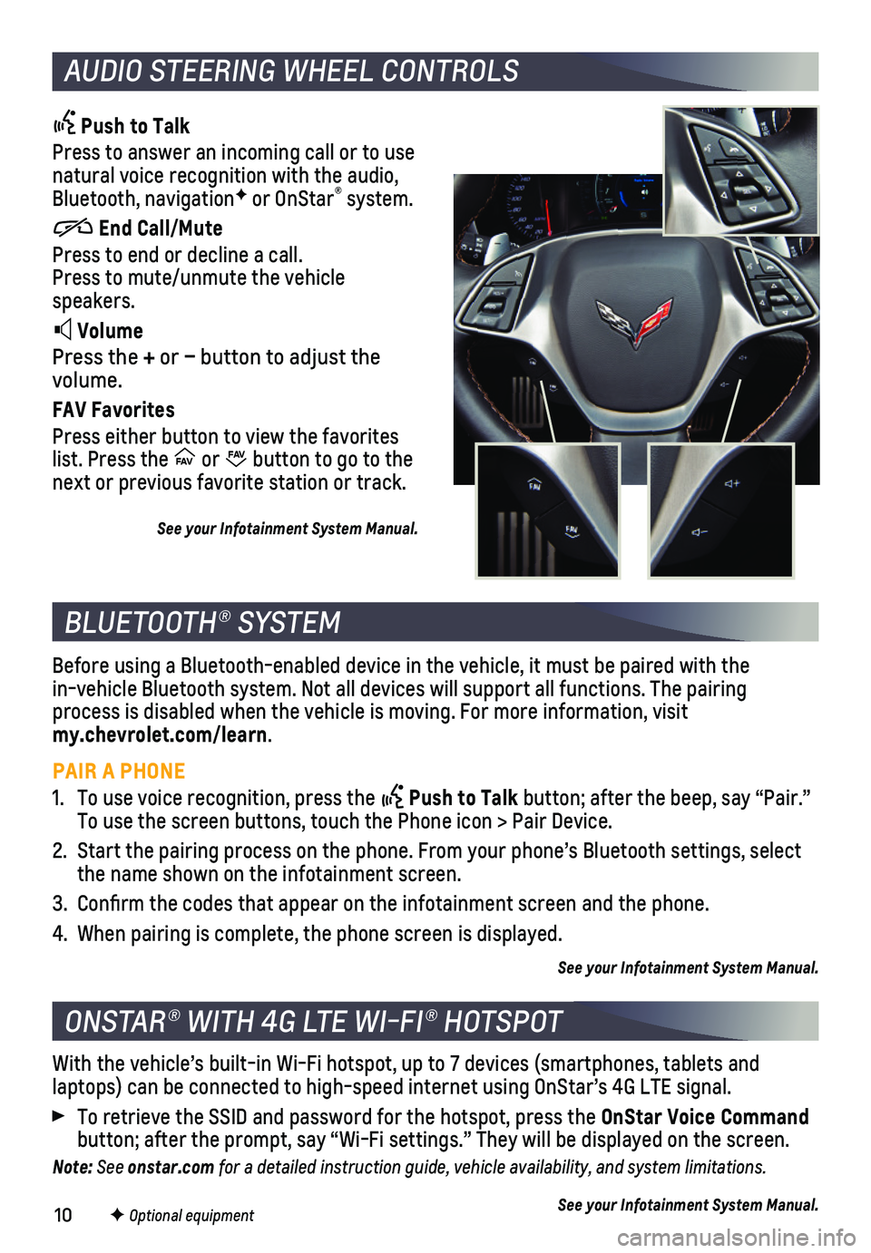 CHEVROLET CORVETTE 2019 Get To Know Guide 10
AUDIO STEERING WHEEL CONTROLS
Push to Talk
Press to answer an incoming call or to use natural voice recognition with the audio, Bluetooth, navigationF or OnStar® system.
End Call/Mute
P CHEVROLET CORVETTE 2019 Get To Know Guide 10
AUDIO STEERING WHEEL CONTROLS
Push to Talk
Press to answer an incoming call or to use natural voice recognition with the audio, Bluetooth, navigationF or OnStar® system.
End Call/Mute
P