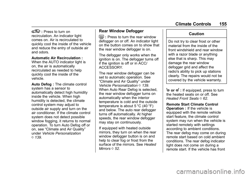 CHEVROLET CRUZE 2019  Track Prep Guide Chevrolet Cruze Owner Manual (GMNA-Localizing-U.S./Canada/Mexico-
12146336) - 2019 - crc - 10/22/18
Climate Controls 155
L:Press to turn on
recirculation. An indicator light
comes on. Air is recircula