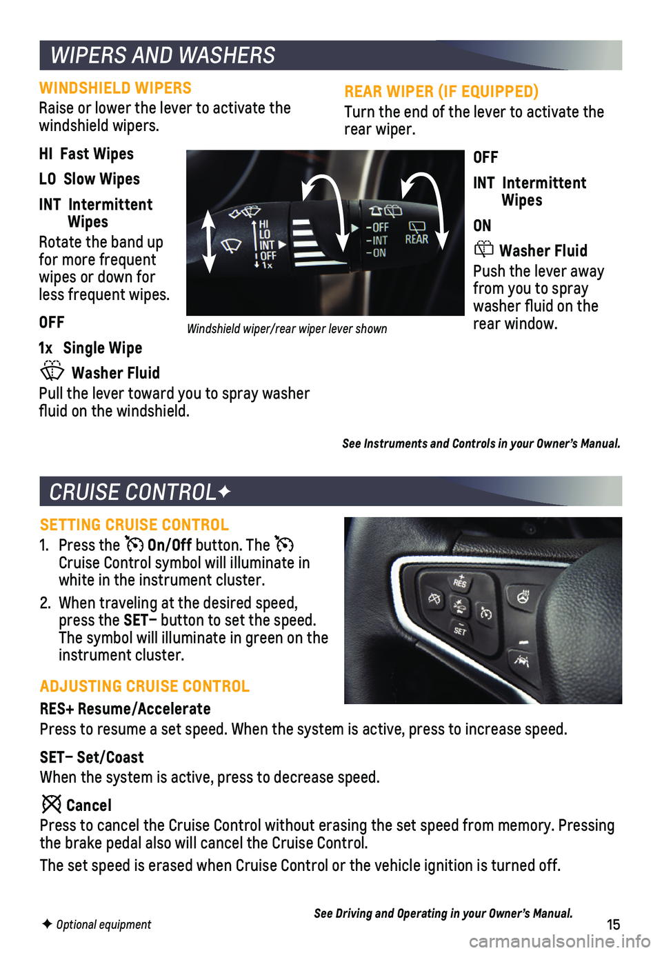CHEVROLET CRUZE 2019  Owners Manual 15
REAR WIPER (IF EQUIPPED)
Turn the end of the lever to activate the rear wiper.
OFF
INT  Intermittent         Wipes
ON
 Washer Fluid
Push the lever away from you to spray washer fluid on the rear wi