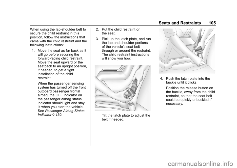 CHEVROLET EQUINOX 2019  Owners Manual Chevrolet Equinox Owner Manual (GMNA-Localizing-U.S./Canada/Mexico-
12145779) - 2019 - CRC - 7/30/18
Seats and Restraints 105
When using the lap-shoulder belt to
secure the child restraint in this
pos