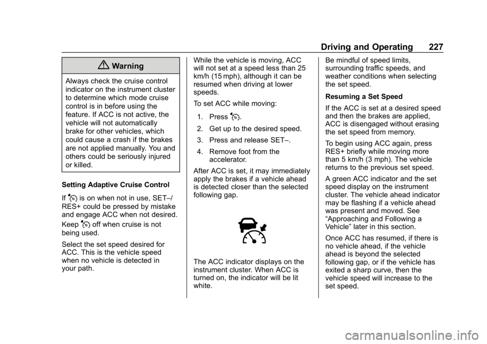 CHEVROLET EQUINOX 2019  Owners Manual Chevrolet Equinox Owner Manual (GMNA-Localizing-U.S./Canada/Mexico-
12145779) - 2019 - CRC - 7/30/18
Driving and Operating 227
{Warning
Always check the cruise control
indicator on the instrument clus