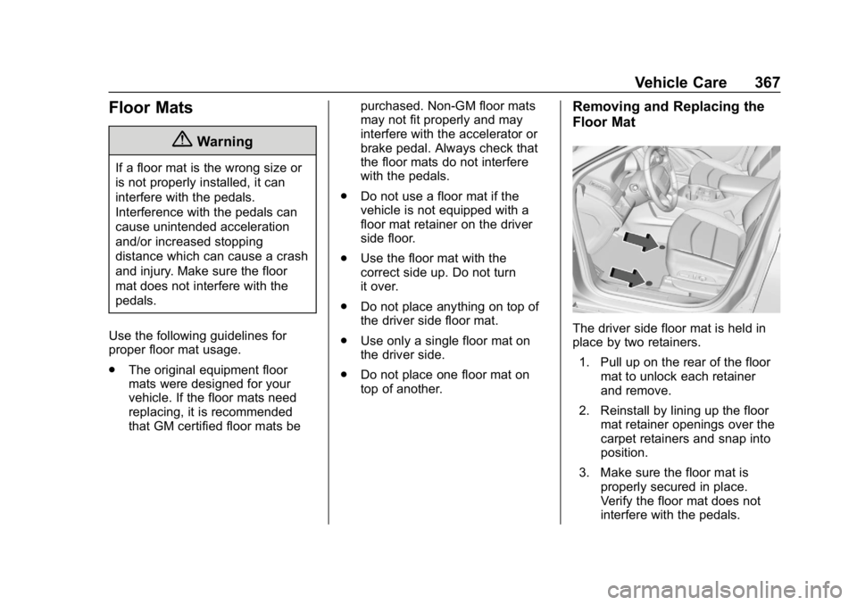 CHEVROLET EQUINOX 2019  Owners Manual Chevrolet Equinox Owner Manual (GMNA-Localizing-U.S./Canada/Mexico-
12145779) - 2019 - CRC - 7/30/18
Vehicle Care 367
Floor Mats
{Warning
If a floor mat is the wrong size or
is not properly installed,