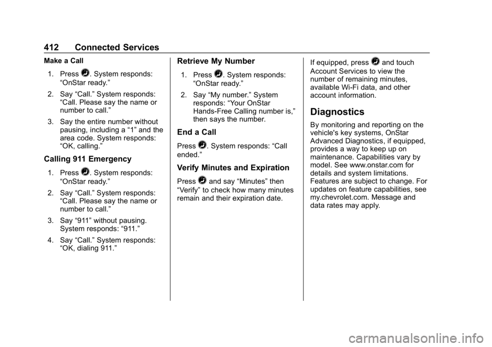 CHEVROLET EQUINOX 2019  Owners Manual Chevrolet Equinox Owner Manual (GMNA-Localizing-U.S./Canada/Mexico-
12145779) - 2019 - CRC - 7/30/18
412 Connected Services
Make a Call1. Press
=. System responds:
“OnStar ready.”
2. Say “Call.
