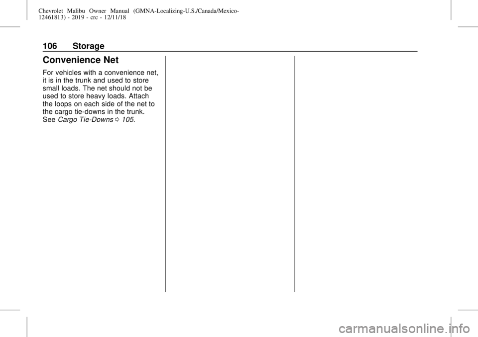 CHEVROLET MALIBU 2019  Owners Manual Chevrolet Malibu Owner Manual (GMNA-Localizing-U.S./Canada/Mexico-
12461813) - 2019 - crc - 12/11/18
106 Storage
Convenience Net
For vehicles with a convenience net,
it is in the trunk and used to sto