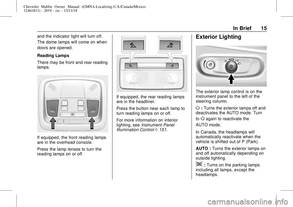 CHEVROLET MALIBU 2019 Owners Manual Chevrolet Malibu Owner Manual (GMNA-Localizing-U.S./Canada/Mexico-
12461813) - 2019 - crc - 12/11/18
In Brief 15
and the indicator light will turn off.
The dome lamps will come on when
doors are opene CHEVROLET MALIBU 2019 Owners Manual Chevrolet Malibu Owner Manual (GMNA-Localizing-U.S./Canada/Mexico-
12461813) - 2019 - crc - 12/11/18
In Brief 15
and the indicator light will turn off.
The dome lamps will come on when
doors are opene