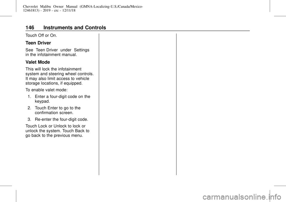 CHEVROLET MALIBU 2019  Owners Manual Chevrolet Malibu Owner Manual (GMNA-Localizing-U.S./Canada/Mexico-
12461813) - 2019 - crc - 12/11/18
146 Instruments and Controls
Touch Off or On.
Teen Driver
See“Teen Driver”under“Settings”
i