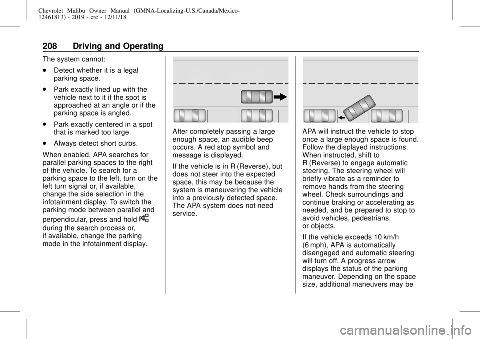 CHEVROLET MALIBU 2019  Owners Manual Chevrolet Malibu Owner Manual (GMNA-Localizing-U.S./Canada/Mexico-
12461813) - 2019 - crc - 12/11/18
208 Driving and Operating
The system cannot:
.
Detect whether it is a legal
parking space.
.
Park e