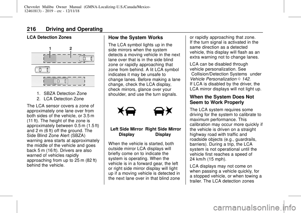 CHEVROLET MALIBU 2019 Owners Manual Chevrolet Malibu Owner Manual (GMNA-Localizing-U.S./Canada/Mexico-
12461813) - 2019 - crc - 12/11/18
216 Driving and Operating
LCA Detection Zones
1. SBZA Detection Zone
2. LCA Detection Zone
The LCA CHEVROLET MALIBU 2019 Owners Manual Chevrolet Malibu Owner Manual (GMNA-Localizing-U.S./Canada/Mexico-
12461813) - 2019 - crc - 12/11/18
216 Driving and Operating
LCA Detection Zones
1. SBZA Detection Zone
2. LCA Detection Zone
The LCA
