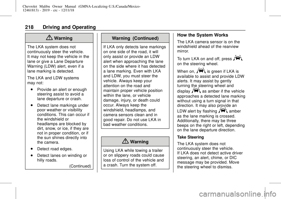 CHEVROLET MALIBU 2019  Owners Manual Chevrolet Malibu Owner Manual (GMNA-Localizing-U.S./Canada/Mexico-
12461813) - 2019 - crc - 12/11/18
218 Driving and Operating
{Warning
The LKA system does not
continuously steer the vehicle.
It may n