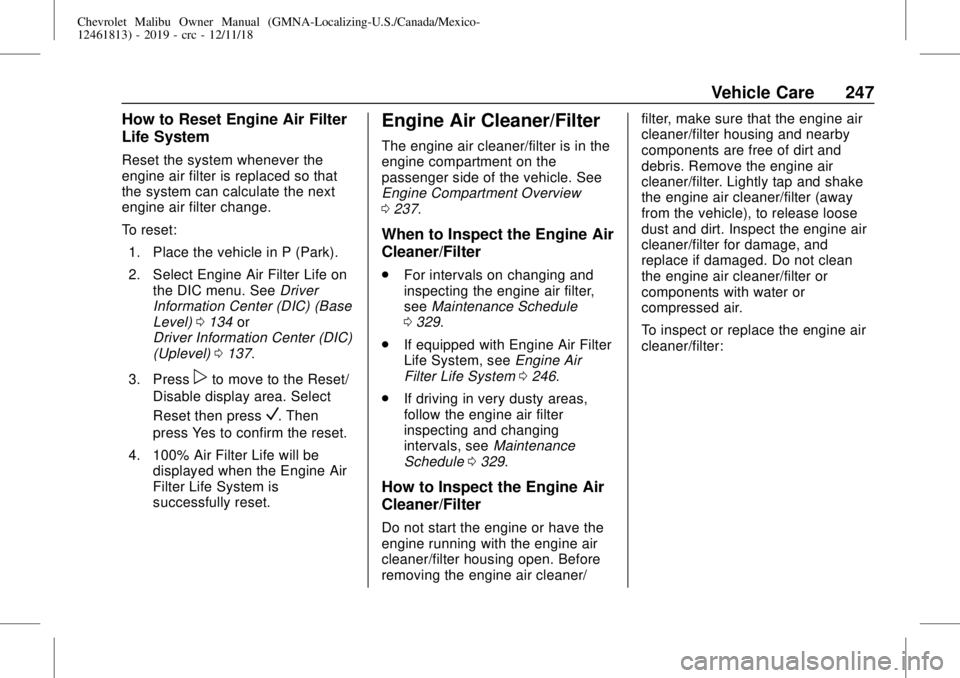 CHEVROLET MALIBU 2019  Owners Manual Chevrolet Malibu Owner Manual (GMNA-Localizing-U.S./Canada/Mexico-
12461813) - 2019 - crc - 12/11/18
Vehicle Care 247
How to Reset Engine Air Filter
Life System
Reset the system whenever the
engine ai