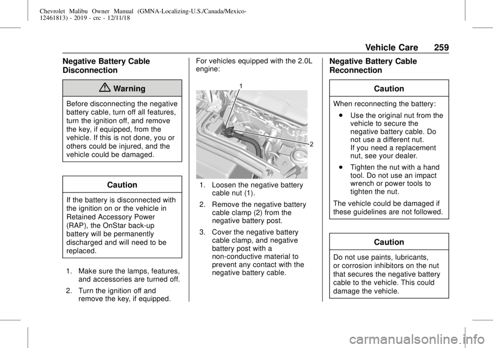 CHEVROLET MALIBU 2019  Owners Manual Chevrolet Malibu Owner Manual (GMNA-Localizing-U.S./Canada/Mexico-
12461813) - 2019 - crc - 12/11/18
Vehicle Care 259
Negative Battery Cable
Disconnection
{Warning
Before disconnecting the negative
ba