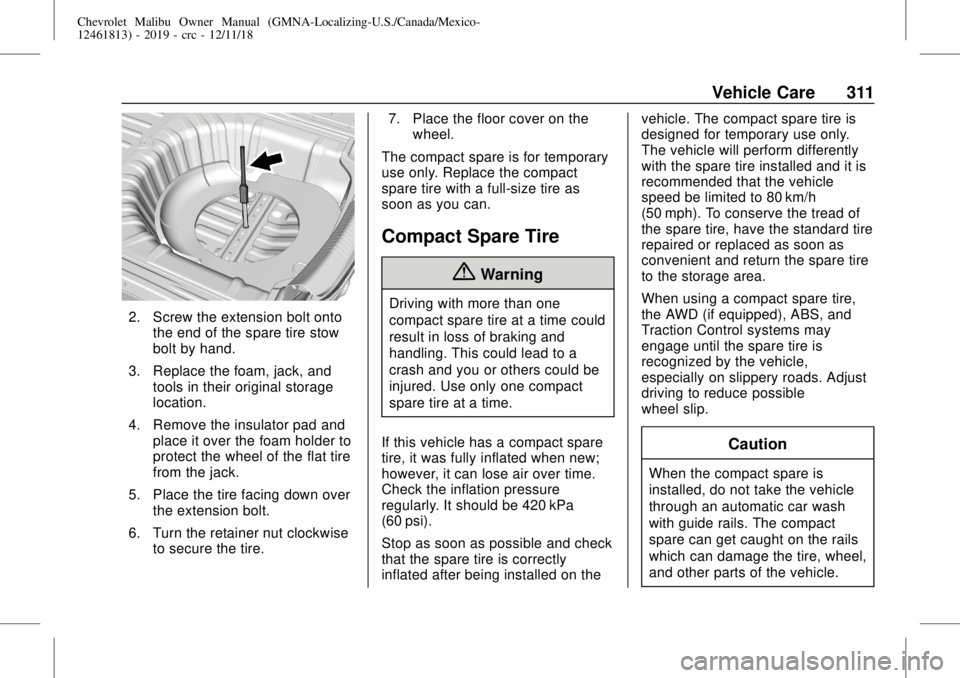 CHEVROLET MALIBU 2019  Owners Manual Chevrolet Malibu Owner Manual (GMNA-Localizing-U.S./Canada/Mexico-
12461813) - 2019 - crc - 12/11/18
Vehicle Care 311
2. Screw the extension bolt onto
the end of the spare tire stow
bolt by hand.
3. R