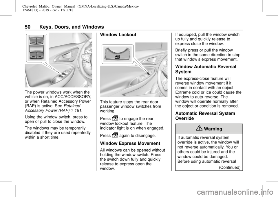 CHEVROLET MALIBU 2019  Owners Manual Chevrolet Malibu Owner Manual (GMNA-Localizing-U.S./Canada/Mexico-
12461813) - 2019 - crc - 12/11/18
50 Keys, Doors, and Windows
The power windows work when the
vehicle is on, in ACC/ACCESSORY,
or whe