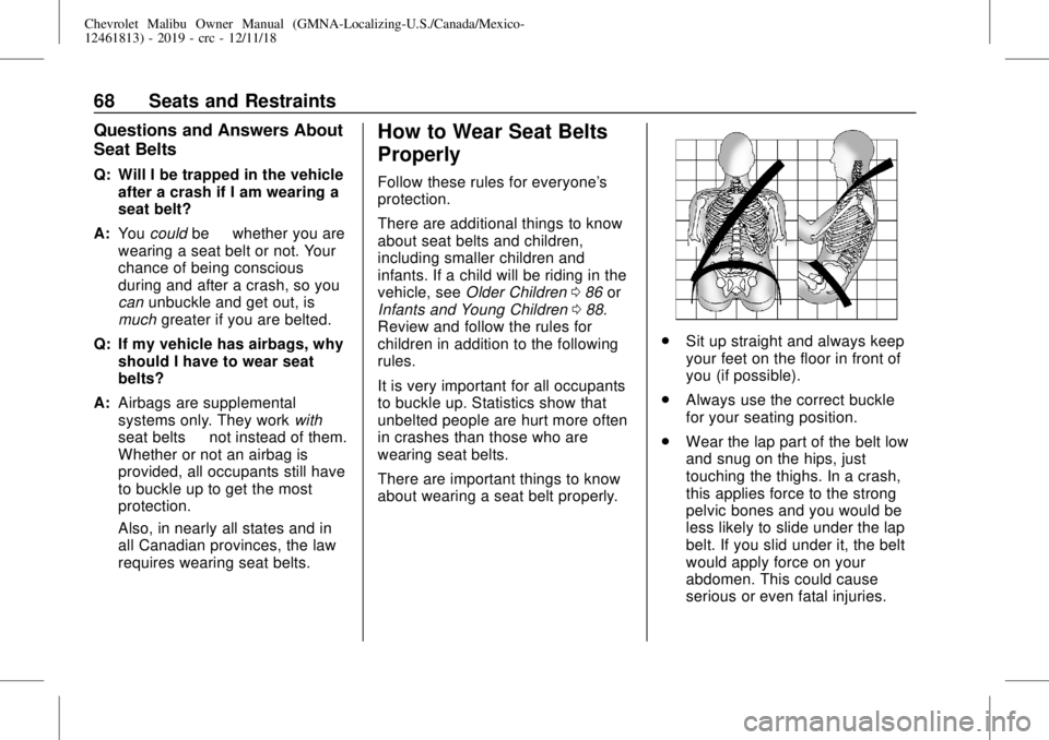 CHEVROLET MALIBU 2019  Owners Manual Chevrolet Malibu Owner Manual (GMNA-Localizing-U.S./Canada/Mexico-
12461813) - 2019 - crc - 12/11/18
68 Seats and Restraints
Questions and Answers About
Seat Belts
Q: Will I be trapped in the vehicle
