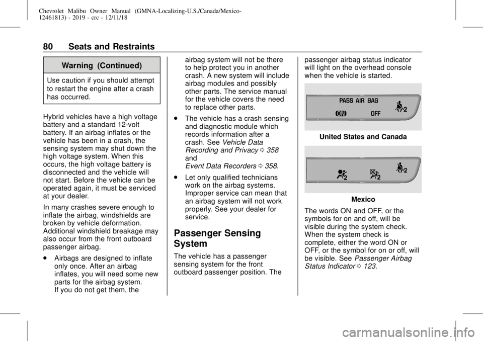 CHEVROLET MALIBU 2019  Owners Manual Chevrolet Malibu Owner Manual (GMNA-Localizing-U.S./Canada/Mexico-
12461813) - 2019 - crc - 12/11/18
80 Seats and Restraints
Warning (Continued)
Use caution if you should attempt
to restart the engine