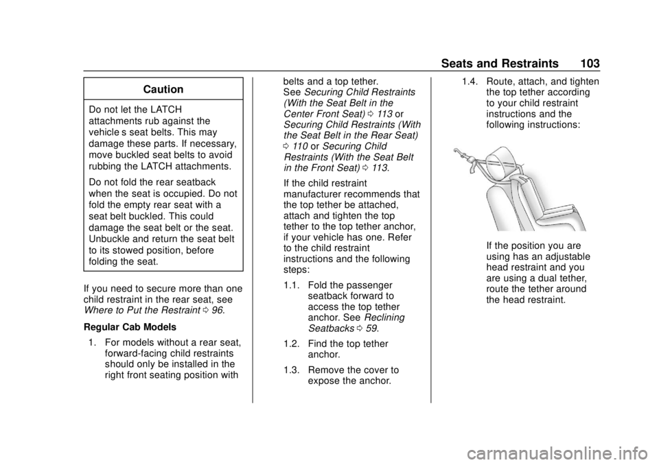 CHEVROLET SILVERADO 1500 LD 2019 Owners Manual Chevrolet Silverado LD 1500 and Silverado 2500/3500 Owner Manual (GMNA-
Localizing-U.S./Canada-12162993) - 2019 - crc - 7/30/18
Seats and Restraints 103
Caution
Do not let the LATCH
attachments rub ag CHEVROLET SILVERADO 1500 LD 2019 Owners Manual Chevrolet Silverado LD 1500 and Silverado 2500/3500 Owner Manual (GMNA-
Localizing-U.S./Canada-12162993) - 2019 - crc - 7/30/18
Seats and Restraints 103
Caution
Do not let the LATCH
attachments rub ag