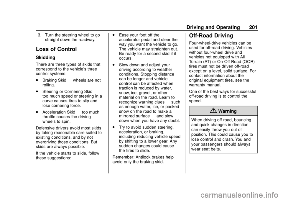 CHEVROLET SILVERADO 2019 Owners Manual Chevrolet Silverado Owner Manual (GMNA-Localizing-U.S./Canada/Mexico-
1500-11698642) - 2019 - CRC - 2/20/19
Driving and Operating 201
3. Turn the steering wheel to gostraight down the roadway.
Loss of CHEVROLET SILVERADO 2019 Owners Manual Chevrolet Silverado Owner Manual (GMNA-Localizing-U.S./Canada/Mexico-
1500-11698642) - 2019 - CRC - 2/20/19
Driving and Operating 201
3. Turn the steering wheel to gostraight down the roadway.
Loss of