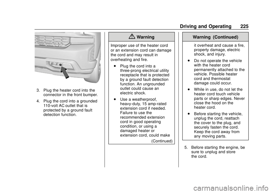CHEVROLET SILVERADO 2019 Owners Manual Chevrolet Silverado Owner Manual (GMNA-Localizing-U.S./Canada/Mexico-
1500-11698642) - 2019 - CRC - 2/20/19
Driving and Operating 225
3. Plug the heater cord into theconnector in the front bumper.
4. CHEVROLET SILVERADO 2019 Owners Manual Chevrolet Silverado Owner Manual (GMNA-Localizing-U.S./Canada/Mexico-
1500-11698642) - 2019 - CRC - 2/20/19
Driving and Operating 225
3. Plug the heater cord into theconnector in the front bumper.
4.