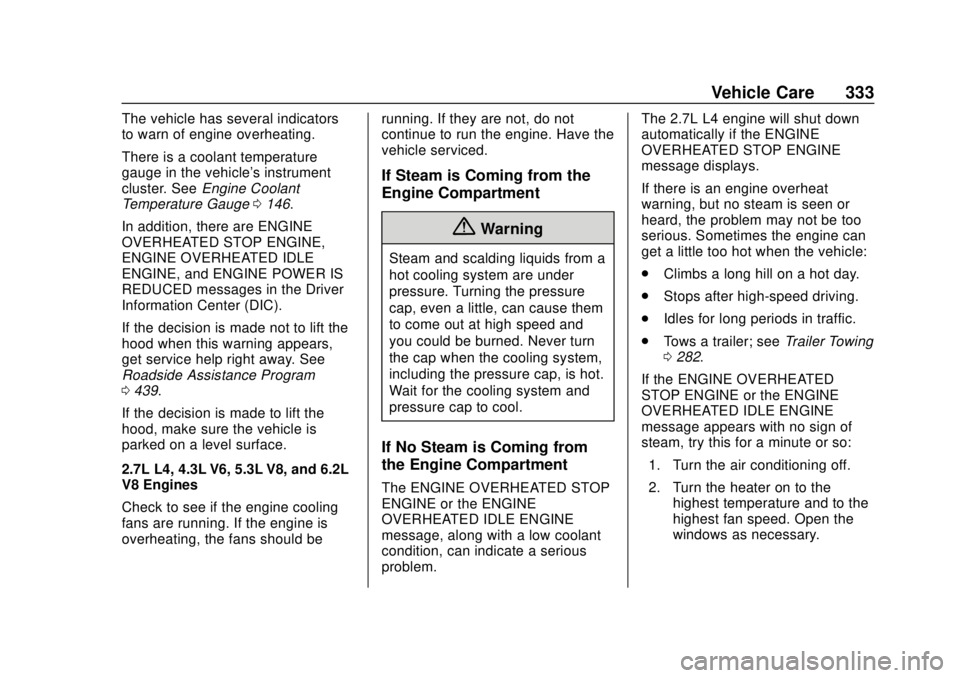 CHEVROLET SILVERADO 2019 Owners Manual Chevrolet Silverado Owner Manual (GMNA-Localizing-U.S./Canada/Mexico-
1500-11698642) - 2019 - CRC - 2/20/19
Vehicle Care 333
The vehicle has several indicators
to warn of engine overheating.
There is CHEVROLET SILVERADO 2019 Owners Manual Chevrolet Silverado Owner Manual (GMNA-Localizing-U.S./Canada/Mexico-
1500-11698642) - 2019 - CRC - 2/20/19
Vehicle Care 333
The vehicle has several indicators
to warn of engine overheating.
There is