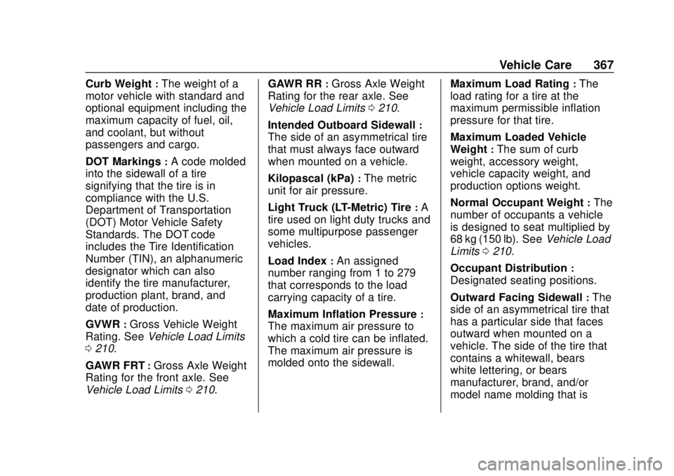 CHEVROLET SILVERADO 2019 Owners Manual Chevrolet Silverado Owner Manual (GMNA-Localizing-U.S./Canada/Mexico-
1500-11698642) - 2019 - CRC - 2/20/19
Vehicle Care 367
Curb Weight:The weight of a
motor vehicle with standard and
optional equipm CHEVROLET SILVERADO 2019 Owners Manual Chevrolet Silverado Owner Manual (GMNA-Localizing-U.S./Canada/Mexico-
1500-11698642) - 2019 - CRC - 2/20/19
Vehicle Care 367
Curb Weight:The weight of a
motor vehicle with standard and
optional equipm