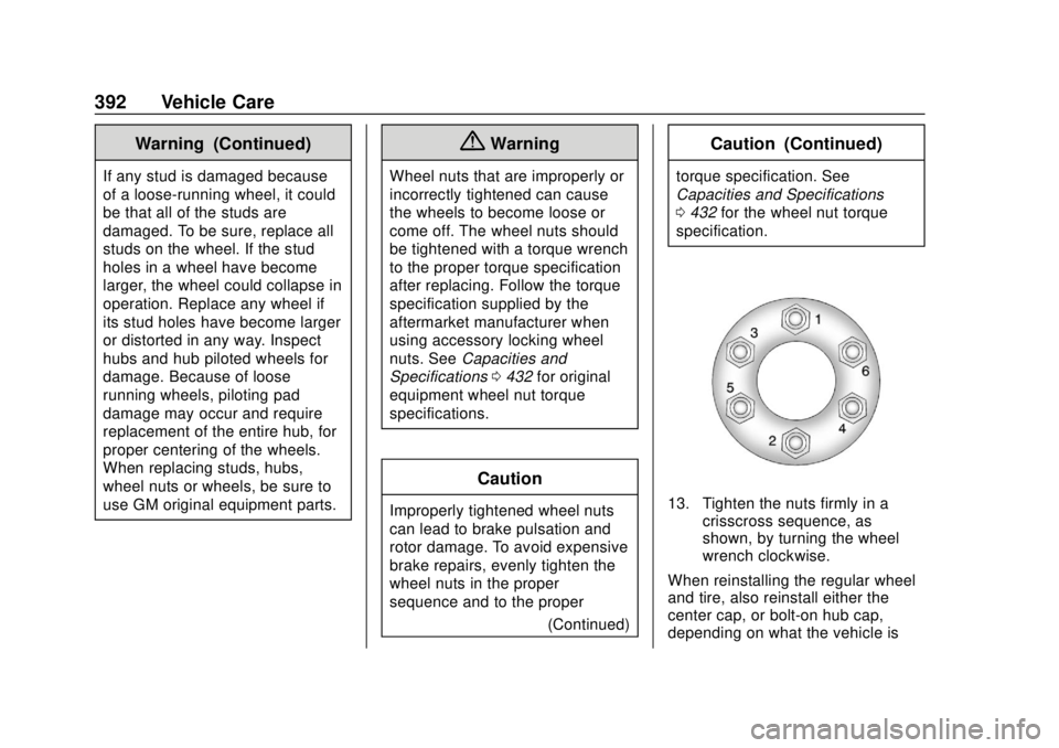 CHEVROLET SILVERADO 2019 Owners Manual Chevrolet Silverado Owner Manual (GMNA-Localizing-U.S./Canada/Mexico-
1500-11698642) - 2019 - CRC - 2/20/19
392 Vehicle Care
Warning (Continued)
If any stud is damaged because
of a loose-running wheel CHEVROLET SILVERADO 2019 Owners Manual Chevrolet Silverado Owner Manual (GMNA-Localizing-U.S./Canada/Mexico-
1500-11698642) - 2019 - CRC - 2/20/19
392 Vehicle Care
Warning (Continued)
If any stud is damaged because
of a loose-running wheel
