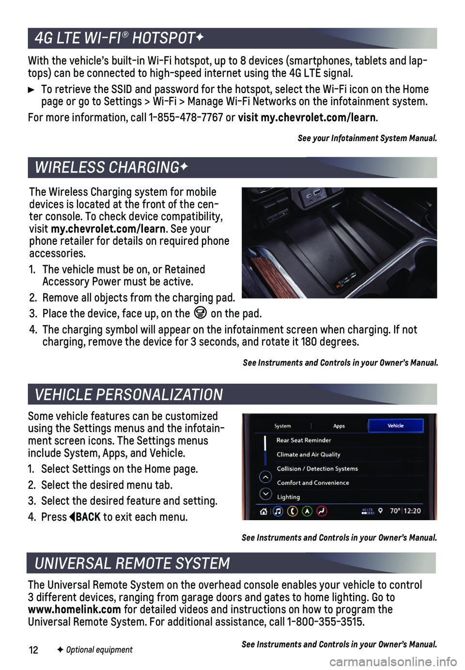 CHEVROLET SILVERADO 2019 Get To Know Guide 12F Optional equipment
4G LTE WI-FI® HOTSPOTF
WIRELESS CHARGINGF
VEHICLE PERSONALIZATION
UNIVERSAL REMOTE SYSTEM
With the vehicle’s built-in Wi-Fi hotspot, up to 8 devices (smartpho\
nes, tabl CHEVROLET SILVERADO 2019 Get To Know Guide 12F Optional equipment
4G LTE WI-FI® HOTSPOTF
WIRELESS CHARGINGF
VEHICLE PERSONALIZATION
UNIVERSAL REMOTE SYSTEM
With the vehicle’s built-in Wi-Fi hotspot, up to 8 devices (smartpho\
nes, tabl