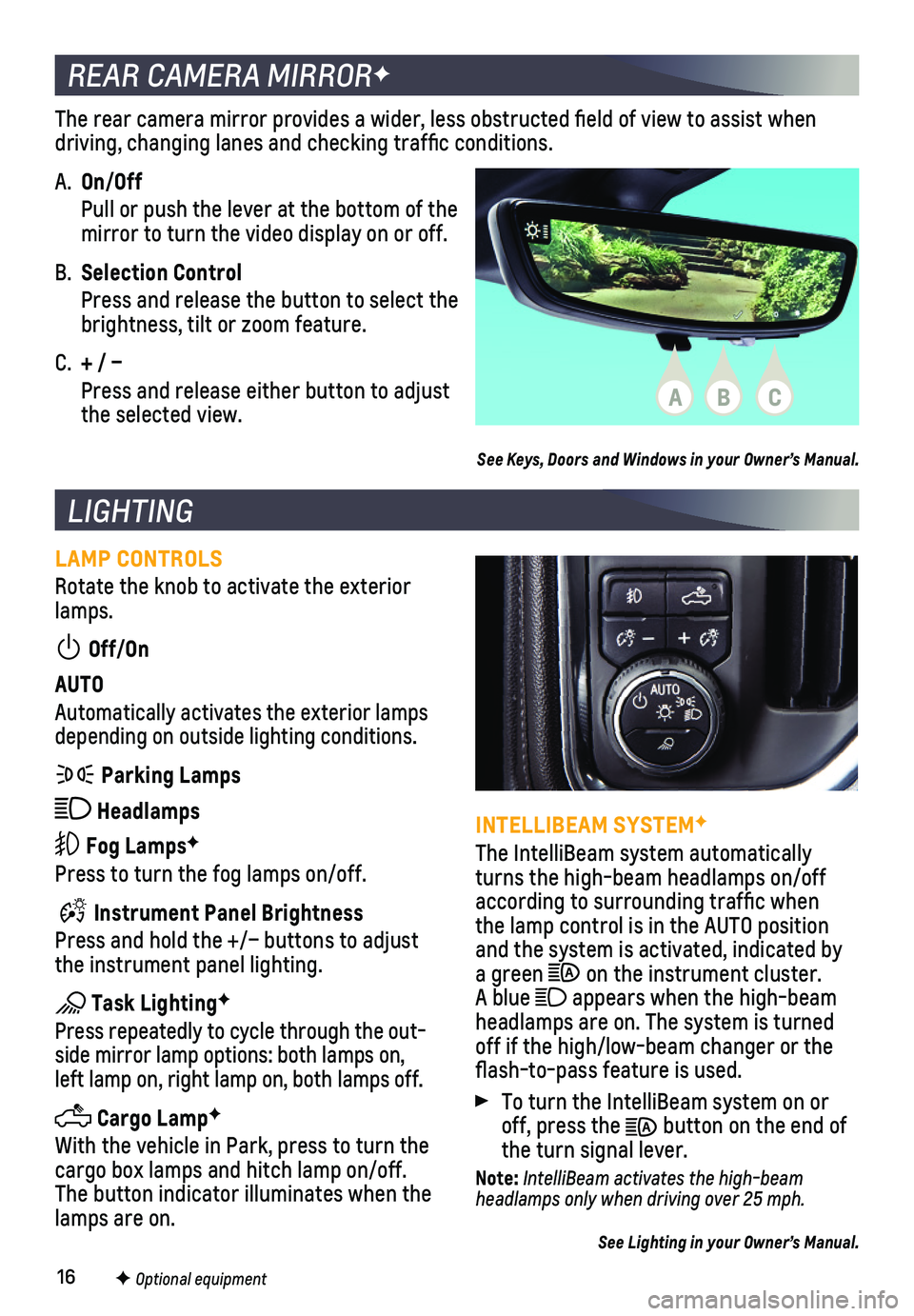 CHEVROLET SILVERADO 2019  Get To Know Guide 16
REAR CAMERA MIRRORF
LIGHTING
The rear camera mirror provides a wider, less obstructed field of view\
 to assist when driving, changing lanes and checking traffic conditions. 
A. On/Off
 Pull or pus