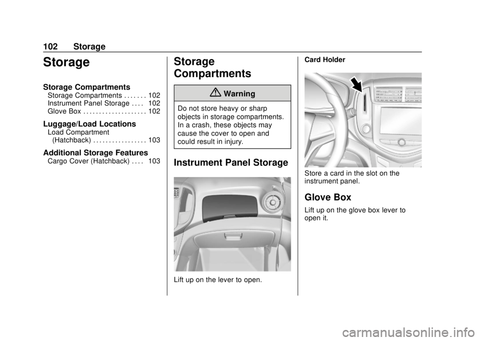 CHEVROLET SONIC 2019  Owners Manual Chevrolet Sonic Owner Manual (GMNA-Localizing-U.S./Canada-12461769) -
2019 - crc - 5/21/18
102 Storage
Storage
Storage Compartments
Storage Compartments . . . . . . . 102
Instrument Panel Storage . . 