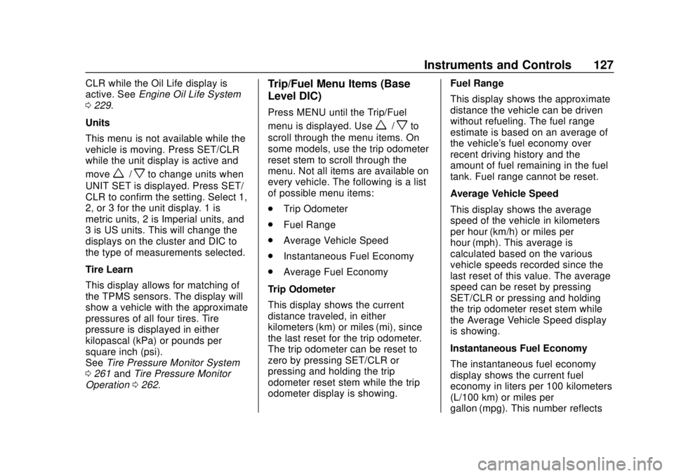 CHEVROLET SONIC 2019  Owners Manual Chevrolet Sonic Owner Manual (GMNA-Localizing-U.S./Canada-12461769) -
2019 - crc - 5/21/18
Instruments and Controls 127
CLR while the Oil Life display is
active. SeeEngine Oil Life System
0 229.
Units