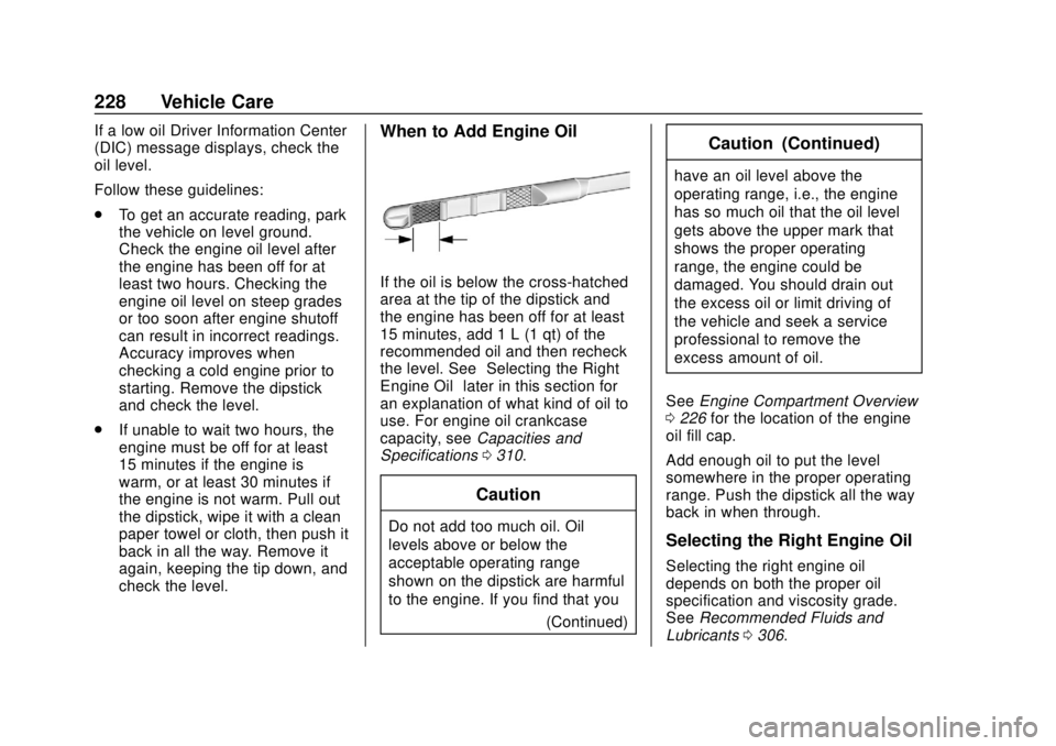 CHEVROLET SONIC 2019  Owners Manual Chevrolet Sonic Owner Manual (GMNA-Localizing-U.S./Canada-12461769) -
2019 - crc - 5/21/18
228 Vehicle Care
If a low oil Driver Information Center
(DIC) message displays, check the
oil level.
Follow t