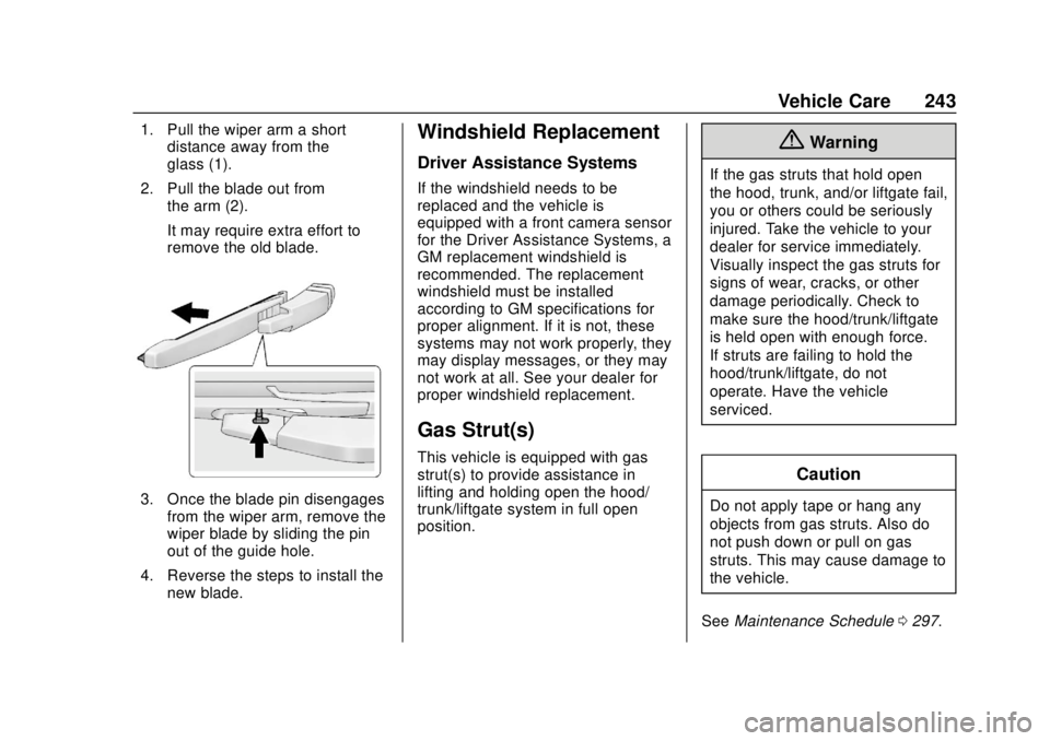 CHEVROLET SONIC 2019  Owners Manual Chevrolet Sonic Owner Manual (GMNA-Localizing-U.S./Canada-12461769) -
2019 - crc - 5/21/18
Vehicle Care 243
1. Pull the wiper arm a shortdistance away from the
glass (1).
2. Pull the blade out from th