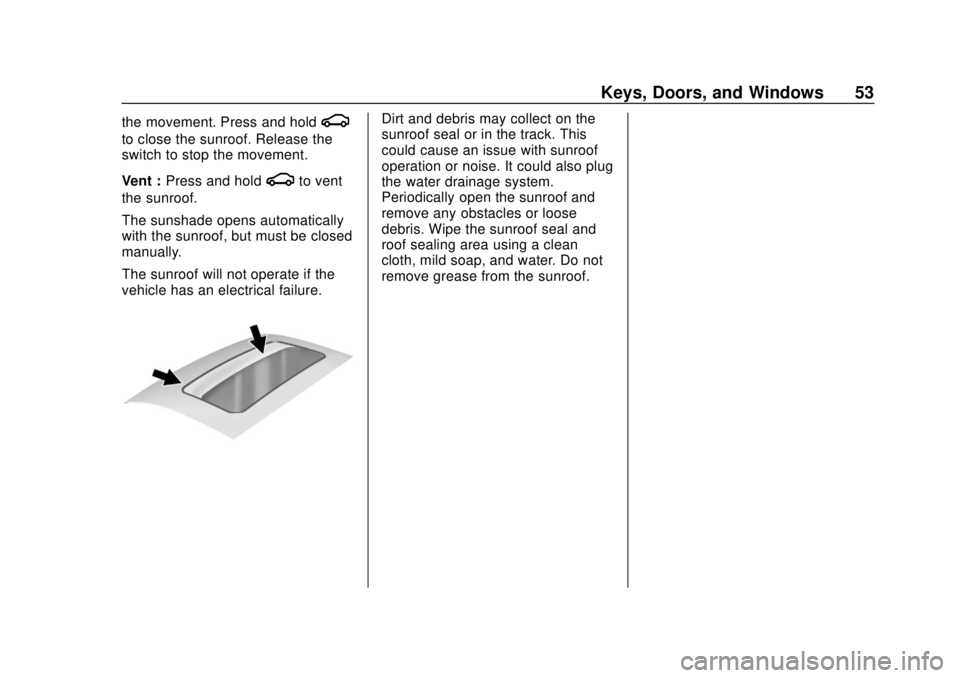 CHEVROLET SONIC 2019  Owners Manual Chevrolet Sonic Owner Manual (GMNA-Localizing-U.S./Canada-12461769) -
2019 - crc - 5/21/18
Keys, Doors, and Windows 53
the movement. Press and holdg
to close the sunroof. Release the
switch to stop th