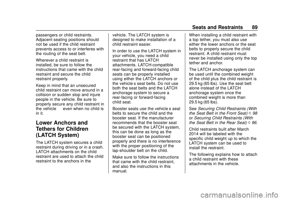 CHEVROLET SONIC 2019 Owners Manual Chevrolet Sonic Owner Manual (GMNA-Localizing-U.S./Canada-12461769) -
2019 - crc - 5/21/18
Seats and Restraints 89
passengers or child restraints.
Adjacent seating positions should
not be used if the CHEVROLET SONIC 2019 Owners Manual Chevrolet Sonic Owner Manual (GMNA-Localizing-U.S./Canada-12461769) -
2019 - crc - 5/21/18
Seats and Restraints 89
passengers or child restraints.
Adjacent seating positions should
not be used if the