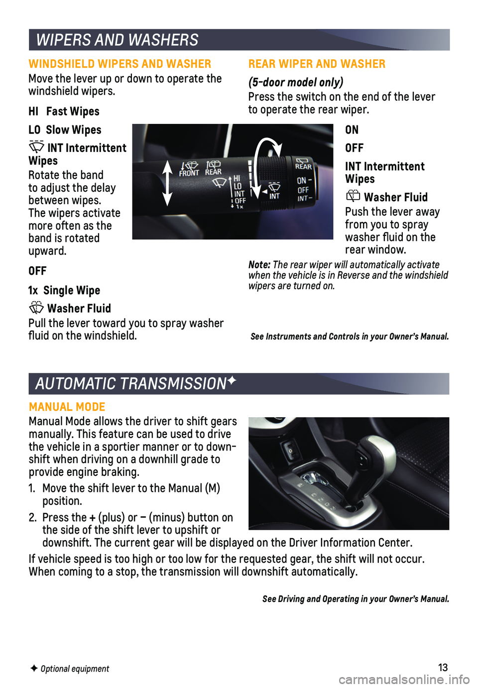 CHEVROLET SONIC 2019  Get To Know Guide 13
AUTOMATIC TRANSMISSIONF
MANUAL MODE
Manual Mode allows the driver to shift gears manually. This feature can be used to drive the vehicle in a sportier manner or to down-shift when driving on a down