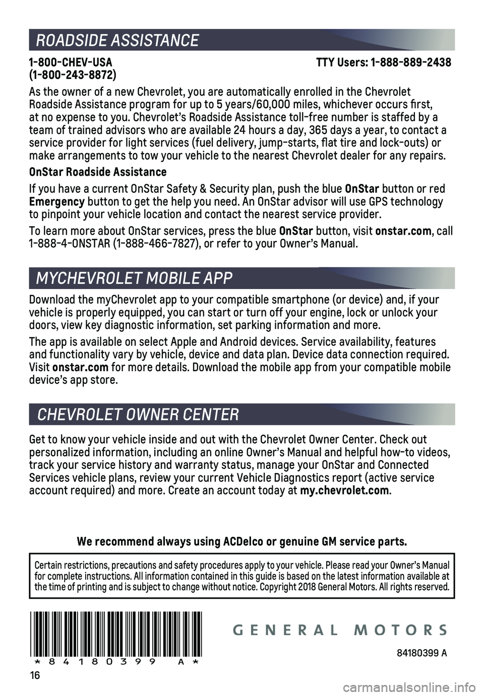 CHEVROLET SONIC 2019  Get To Know Guide 16
84180399 A!84180399=A!
Certain restrictions, precautions and safety procedures apply to your ve\
hicle. Please read your Owner’s Manual for complete instructions. All information contained in thi