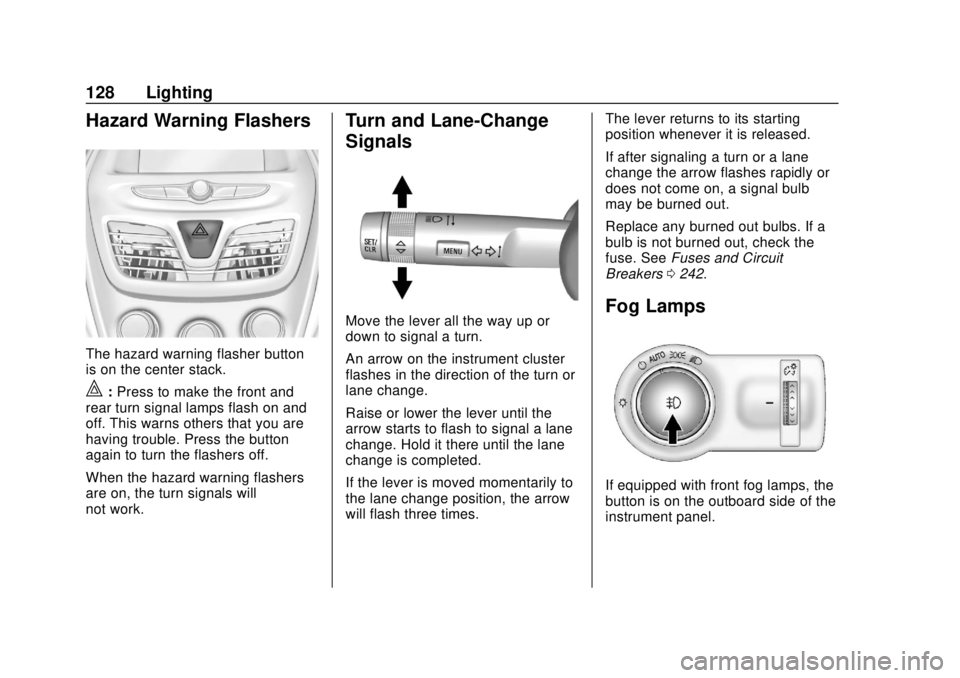 CHEVROLET SPARK 2019 Owners Manual Chevrolet Spark Owner Manual (GMNA-Localizing-U.S./Canada-12146335) -
2019 - CRC - 4/26/18
128 Lighting
Hazard Warning Flashers
The hazard warning flasher button
is on the center stack.
|:Press to mak CHEVROLET SPARK 2019 Owners Manual Chevrolet Spark Owner Manual (GMNA-Localizing-U.S./Canada-12146335) -
2019 - CRC - 4/26/18
128 Lighting
Hazard Warning Flashers
The hazard warning flasher button
is on the center stack.
|:Press to mak