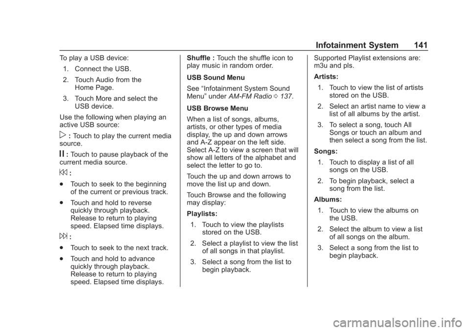 CHEVROLET SPARK 2019 Owners Manual Chevrolet Spark Owner Manual (GMNA-Localizing-U.S./Canada-12146335) -
2019 - CRC - 4/27/18
Infotainment System 141
To play a USB device:1. Connect the USB.
2. Touch Audio from the Home Page.
3. Touch CHEVROLET SPARK 2019 Owners Manual Chevrolet Spark Owner Manual (GMNA-Localizing-U.S./Canada-12146335) -
2019 - CRC - 4/27/18
Infotainment System 141
To play a USB device:1. Connect the USB.
2. Touch Audio from the Home Page.
3. Touch