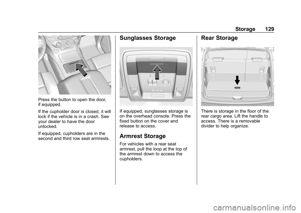CHEVROLET SUBURBAN 2019  Owners Manual Chevrolet Tahoe/Suburban Owner Manual (GMNA-Localizing-U.S./Canada/
Mexico-12460269) - 2019 - CRC - 9/11/18
Storage 129
Press the button to open the door,
if equipped.
If the cupholder door is closed,
