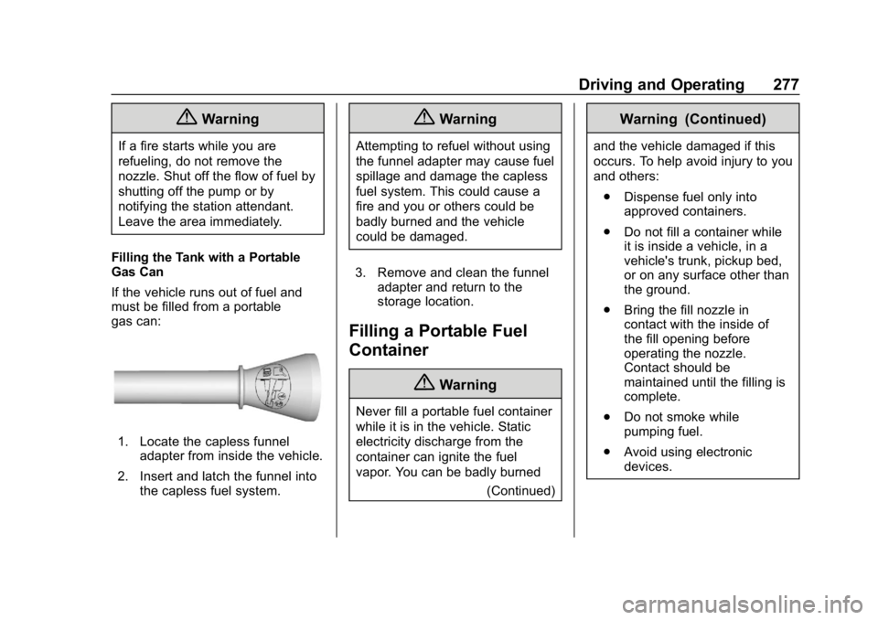 CHEVROLET SUBURBAN 2019 Owners Manual Chevrolet Tahoe/Suburban Owner Manual (GMNA-Localizing-U.S./Canada/
Mexico-12460269) - 2019 - CRC - 9/11/18
Driving and Operating 277
{Warning
If a fire starts while you are
refueling, do not remove t CHEVROLET SUBURBAN 2019 Owners Manual Chevrolet Tahoe/Suburban Owner Manual (GMNA-Localizing-U.S./Canada/
Mexico-12460269) - 2019 - CRC - 9/11/18
Driving and Operating 277
{Warning
If a fire starts while you are
refueling, do not remove t