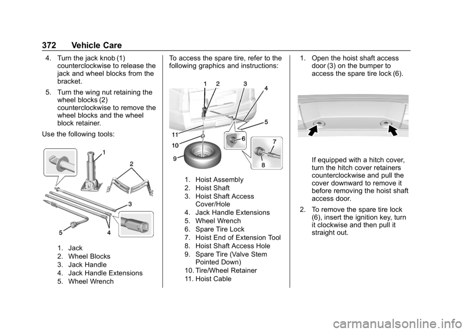 CHEVROLET SUBURBAN 2019 Owners Manual Chevrolet Tahoe/Suburban Owner Manual (GMNA-Localizing-U.S./Canada/
Mexico-12460269) - 2019 - CRC - 9/11/18
372 Vehicle Care
4. Turn the jack knob (1)counterclockwise to release the
jack and wheel blo CHEVROLET SUBURBAN 2019 Owners Manual Chevrolet Tahoe/Suburban Owner Manual (GMNA-Localizing-U.S./Canada/
Mexico-12460269) - 2019 - CRC - 9/11/18
372 Vehicle Care
4. Turn the jack knob (1)counterclockwise to release the
jack and wheel blo