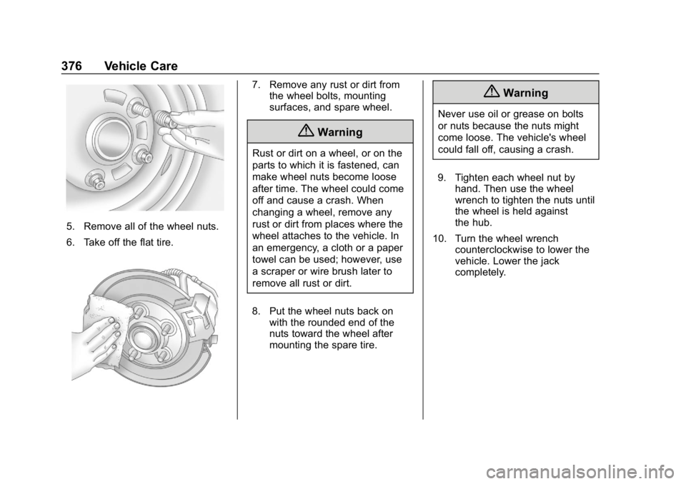 CHEVROLET SUBURBAN 2019 Owners Manual Chevrolet Tahoe/Suburban Owner Manual (GMNA-Localizing-U.S./Canada/
Mexico-12460269) - 2019 - CRC - 9/11/18
376 Vehicle Care
5. Remove all of the wheel nuts.
6. Take off the flat tire.
7. Remove any r CHEVROLET SUBURBAN 2019 Owners Manual Chevrolet Tahoe/Suburban Owner Manual (GMNA-Localizing-U.S./Canada/
Mexico-12460269) - 2019 - CRC - 9/11/18
376 Vehicle Care
5. Remove all of the wheel nuts.
6. Take off the flat tire.
7. Remove any r