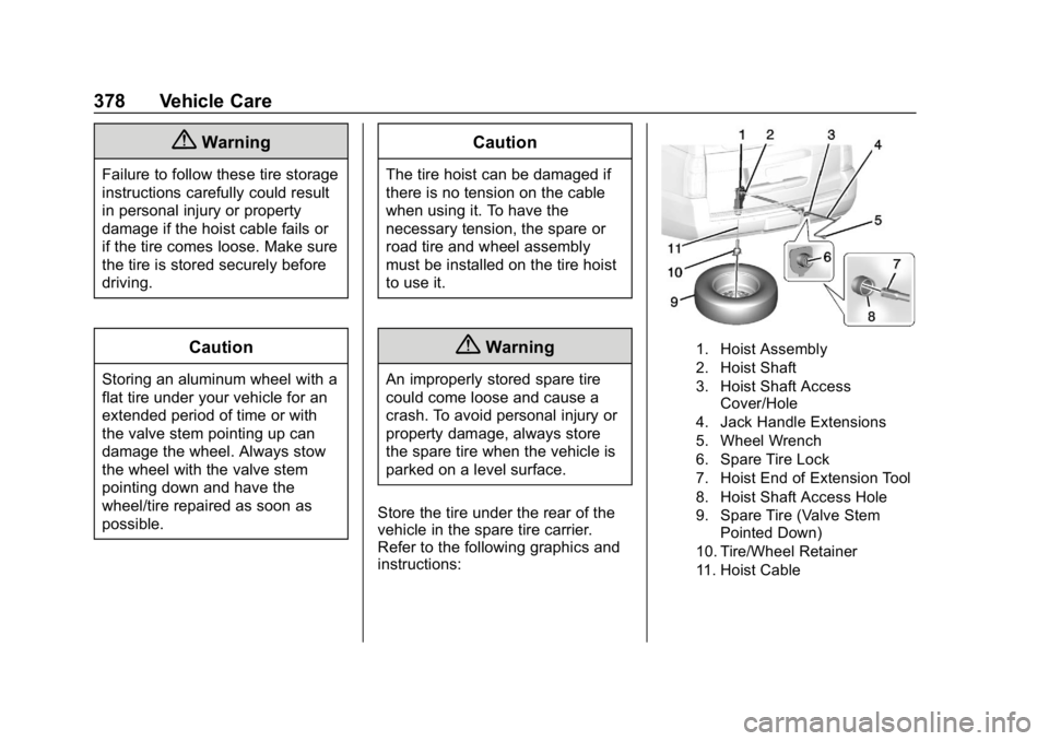 CHEVROLET SUBURBAN 2019 Owners Manual Chevrolet Tahoe/Suburban Owner Manual (GMNA-Localizing-U.S./Canada/
Mexico-12460269) - 2019 - CRC - 9/11/18
378 Vehicle Care
{Warning
Failure to follow these tire storage
instructions carefully could CHEVROLET SUBURBAN 2019 Owners Manual Chevrolet Tahoe/Suburban Owner Manual (GMNA-Localizing-U.S./Canada/
Mexico-12460269) - 2019 - CRC - 9/11/18
378 Vehicle Care
{Warning
Failure to follow these tire storage
instructions carefully could